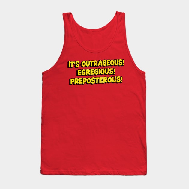 It's Outrageous! Egregious! Preposterous! Tank Top by DankFutura